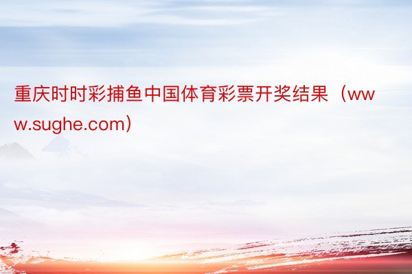 重庆时时彩捕鱼中国体育彩票开奖结果（www.sughe.com）