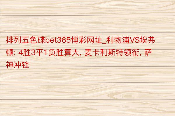 排列五色碟bet365博彩网址_利物浦VS埃弗顿: 4胜3平1负胜算大， 麦卡利斯特领衔， 萨神冲锋