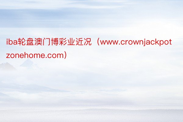 iba轮盘澳门博彩业近况（www.crownjackpotzonehome.com）