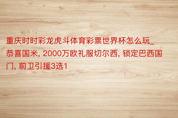 重庆时时彩龙虎斗体育彩票世界杯怎么玩_恭喜国米, 2000万欧礼服切尔西, 锁定巴西国门, 前卫引援3选1