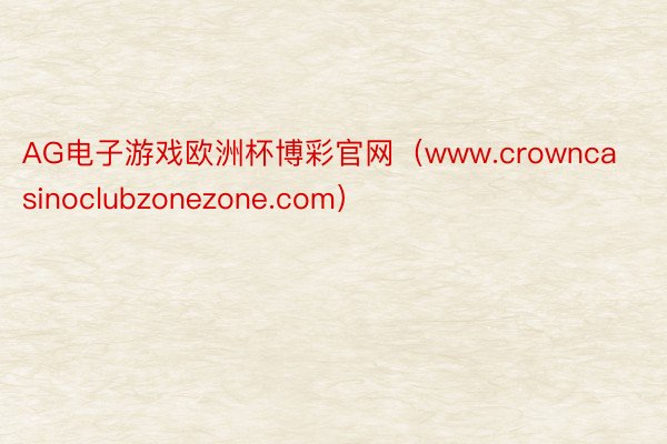 AG电子游戏欧洲杯博彩官网（www.crowncasinoclubzonezone.com）