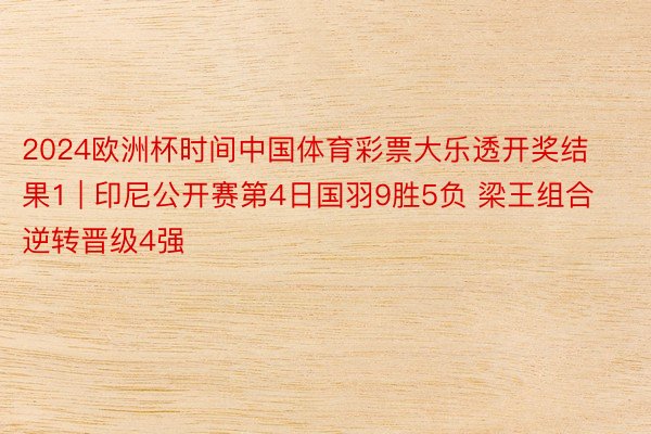 2024欧洲杯时间中国体育彩票大乐透开奖结果1 | 印尼公开赛第4日国羽9胜5负 梁王组合逆转晋级4强
