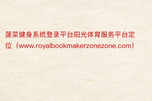 菠菜健身系统登录平台阳光体育服务平台定位（www.royalbookmakerzonezone.com）