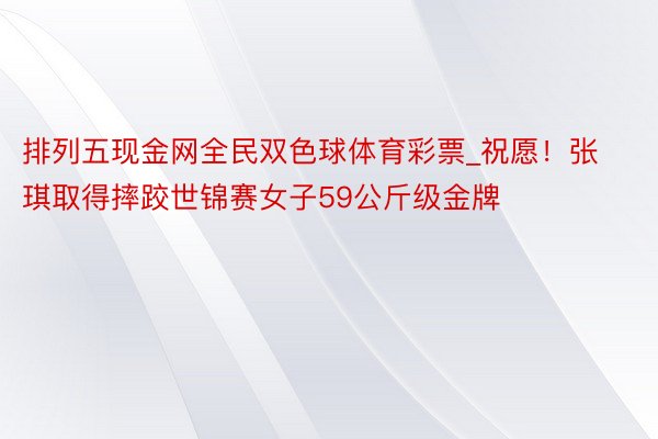 排列五现金网全民双色球体育彩票_祝愿！张琪取得摔跤世锦赛女子59公斤级金牌